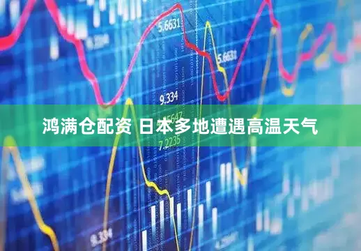 鸿满仓配资 日本多地遭遇高温天气
