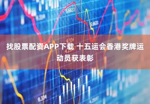 找股票配资APP下载 十五运会香港奖牌运动员获表彰